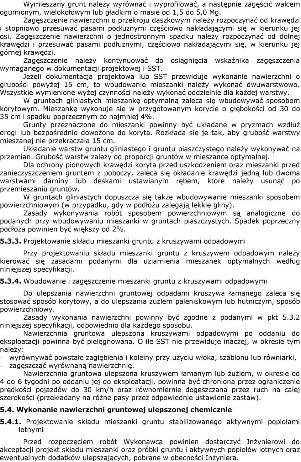 Zagęszczenie nawierzchni o jednostronnym spadku należy rozpoczynać od dolnej krawędzi i przesuwać pasami podłużnymi, częściowo nakładającymi się, w kierunku jej górnej krawędzi.