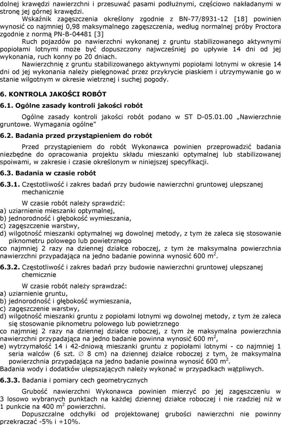po nawierzchni wykonanej z gruntu stabilizowanego aktywnymi popiołami lotnymi może być dopuszczony najwcześniej po upływie 14 dni od jej wykonania, ruch konny po 20 dniach.