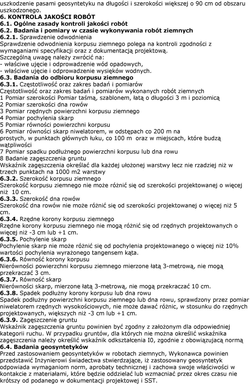 Sprawdzenie odwodnienia Sprawdzenie odwodnienia korpusu ziemnego polega na kontroli zgodności z wymaganiami specyfikacji oraz z dokumentacją projektową.