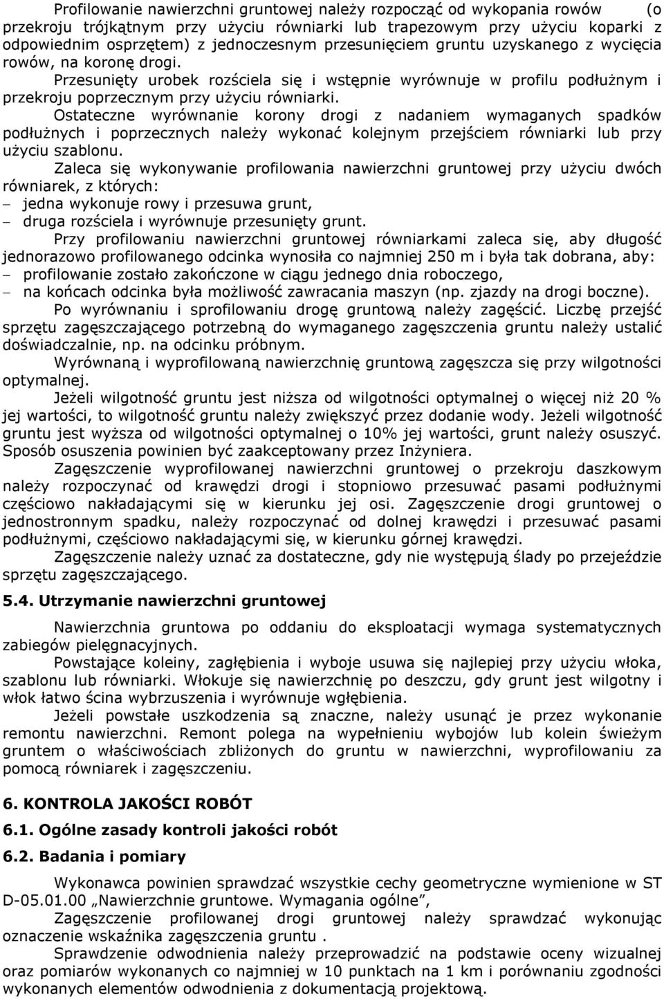 Ostateczne wyrównanie korony drogi z nadaniem wymaganych spadków podłużnych i poprzecznych należy wykonać kolejnym przejściem równiarki lub przy użyciu szablonu.