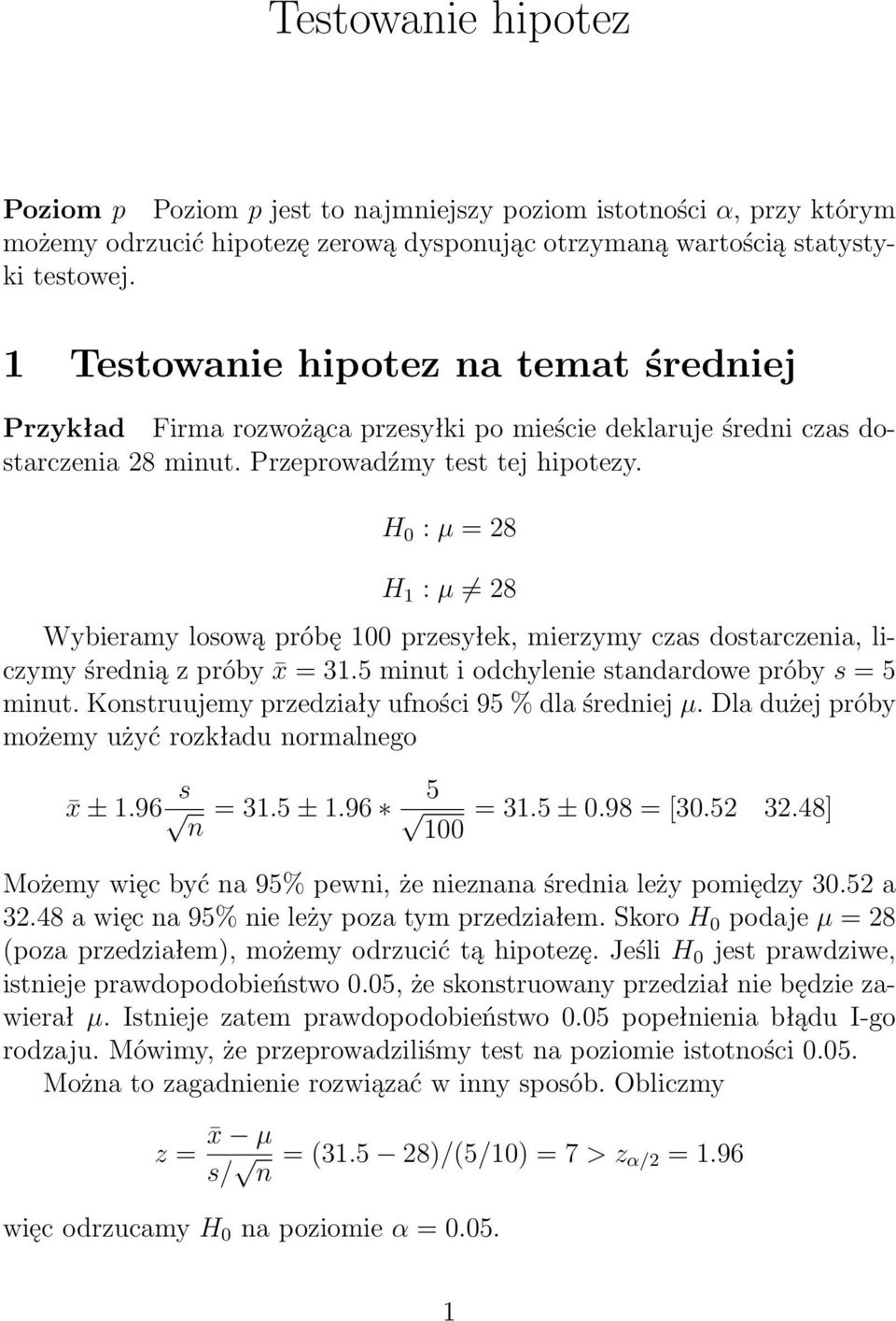 H 0 : µ = 28 H 1 : µ 28 Wybieramy losową próbę 100 przesyłek, mierzymy czas dostarczenia, liczymy średnią z próby x = 31.5 minut i odchylenie standardowe próby s = 5 minut.