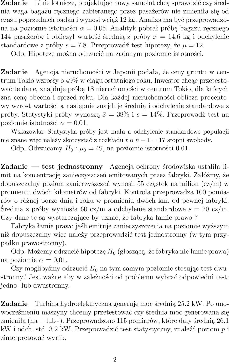 6 kg i odchylenie standardowe z próby s = 7.8. Przeprowadź test hipotezy, że µ = 12. Odp. Hipotezę można odrzucić na zadanym poziomie istotności.