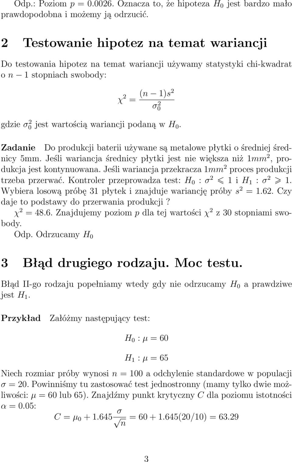 podaną w H 0. Zadanie Do produkcji baterii używane są metalowe płytki o średniej średnicy 5mm. Jeśli wariancja średnicy płytki jest nie większa niż 1mm 2, produkcja jest kontynuowana.