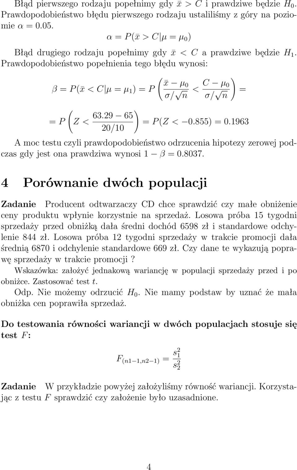 Prawdopodobieństwo popełnienia tego błędu wynosi: β = P ( x < C µ = µ 1 ) = P = P ( Z < ( x µ0 σ/ n < C µ ) 0 σ/ = n ) 63.29 65 = P (Z < 0.855) = 0.