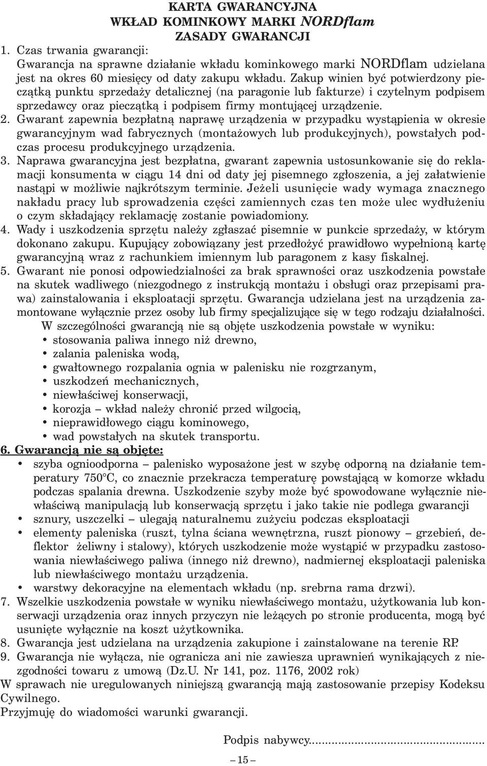Zakup winien być potwierdzony pieczątką punktu sprzedaży detalicznej (na paragonie lub fakturze) i czytelnym podpisem sprzedawcy oraz pieczątką i podpisem firmy montującej urządzenie. 2.