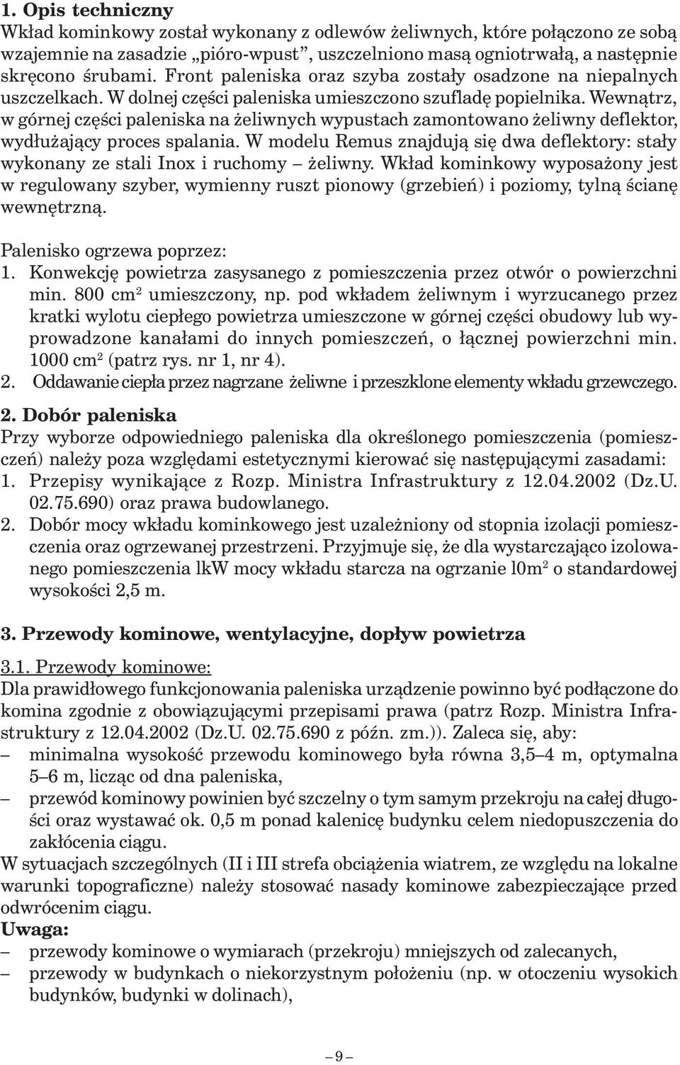 Wewnątrz, w górnej części paleniska na żeliwnych wypustach zamontowano żeliwny deflektor, wydłużający proces spalania.