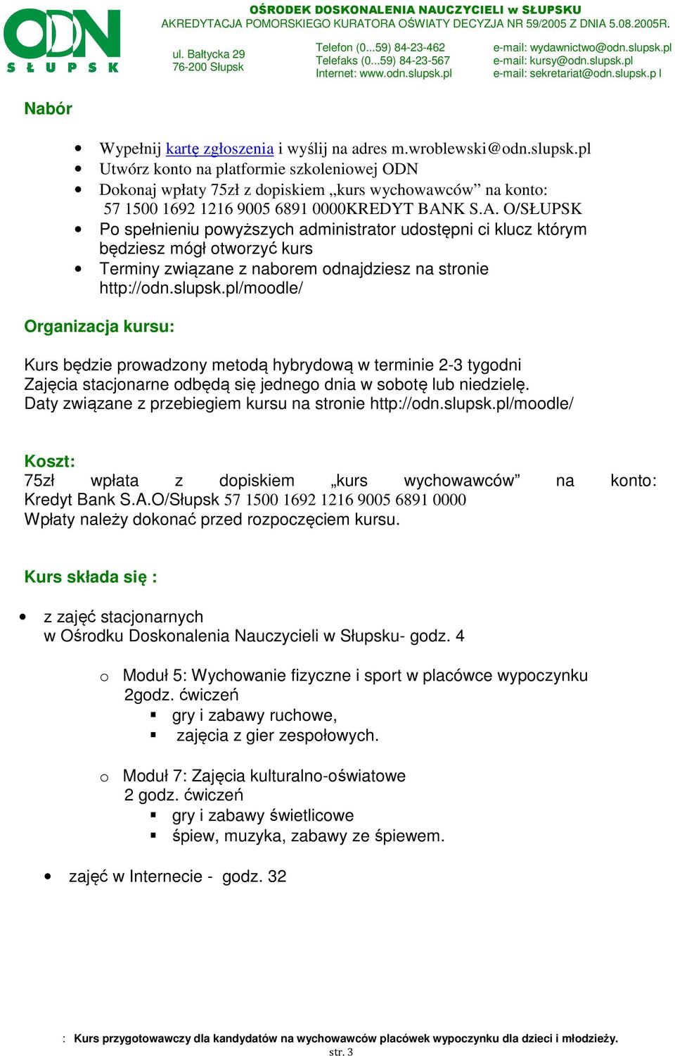 K S.A. O/SŁUPSK Po spełnieniu powyższych administrator udostępni ci klucz którym będziesz mógł otworzyć kurs Terminy związane z naborem odnajdziesz na stronie http://odn.slupsk.