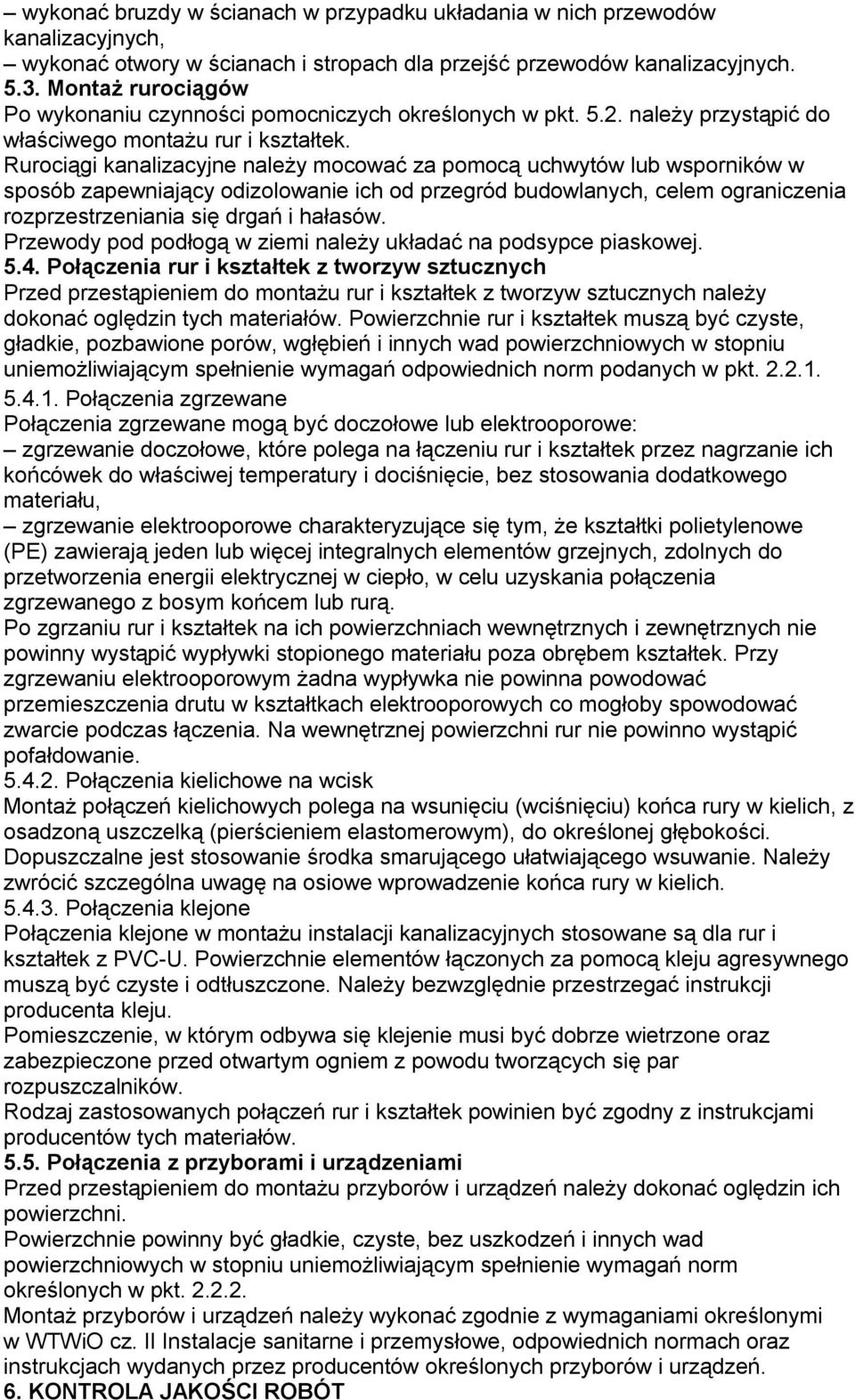 Rurociągi kanalizacyjne należy mocować za pomocą uchwytów lub wsporników w sposób zapewniający odizolowanie ich od przegród budowlanych, celem ograniczenia rozprzestrzeniania się drgań i hałasów.