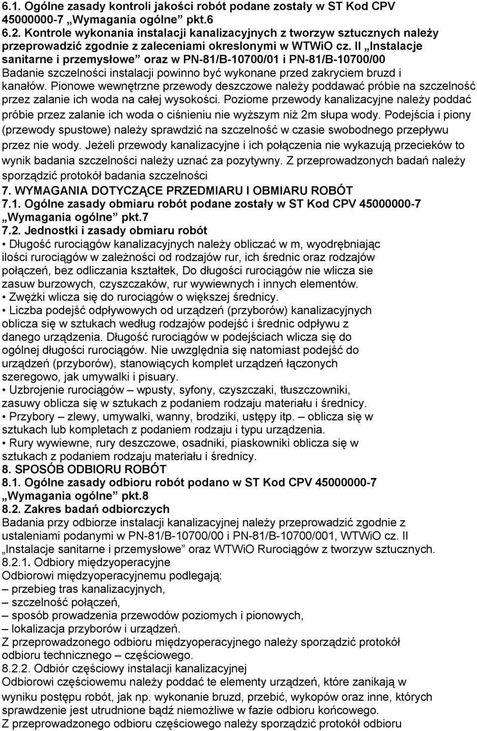 II Instalacje sanitarne i przemysłowe oraz w PN-81/B-10700/01 i PN-81/B-10700/00 Badanie szczelności instalacji powinno być wykonane przed zakryciem bruzd i kanałów.