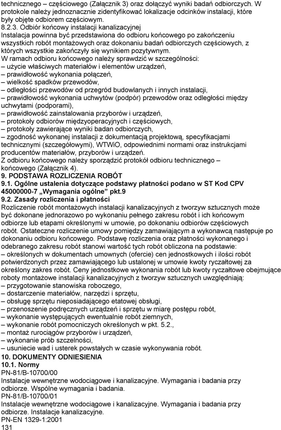 Odbiór końcowy instalacji kanalizacyjnej Instalacja powinna być przedstawiona do odbioru końcowego po zakończeniu wszystkich robót montażowych oraz dokonaniu badań odbiorczych częściowych, z których