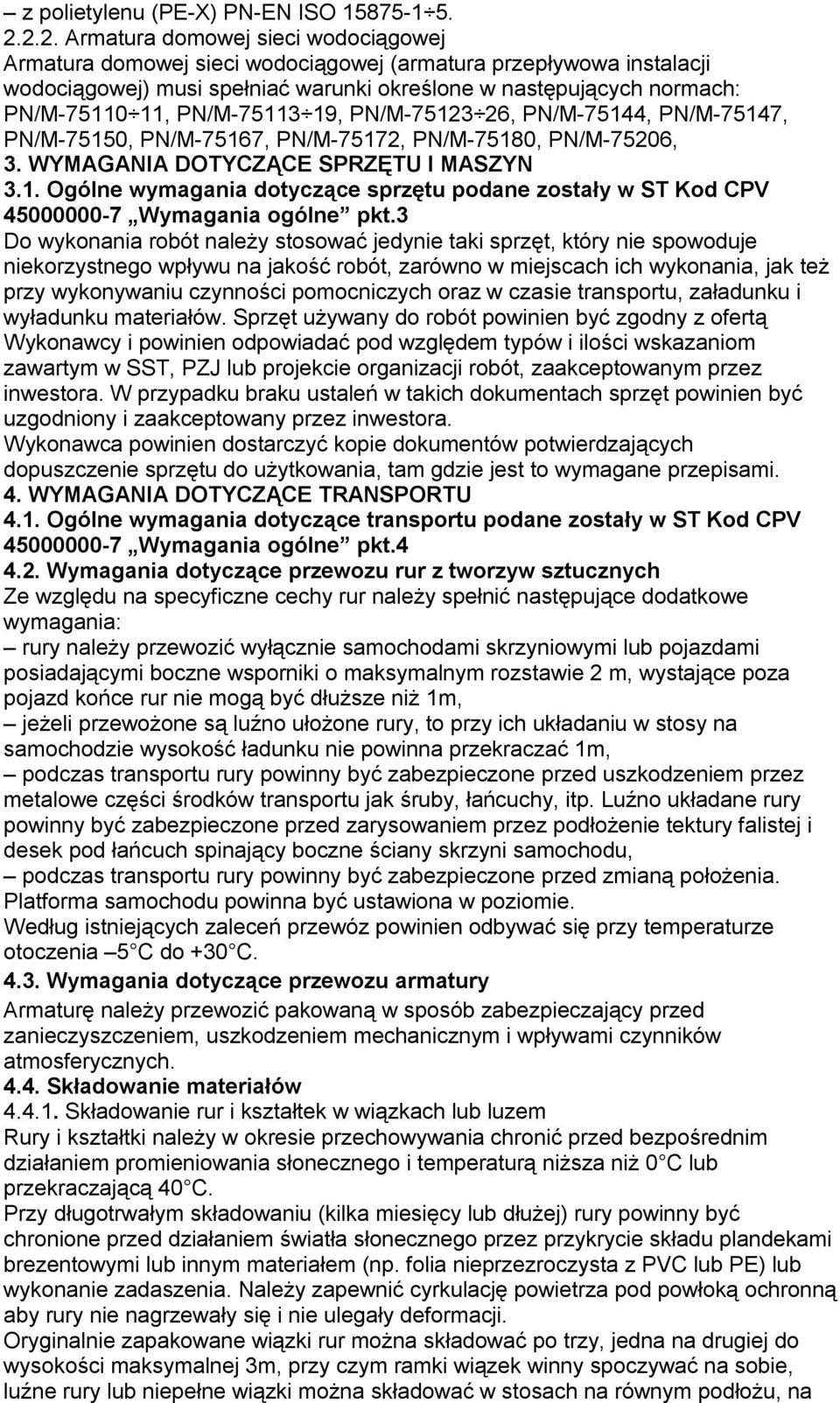 PN/M-75113 19, PN/M-75123 26, PN/M-75144, PN/M-75147, PN/M-75150, PN/M-75167, PN/M-75172, PN/M-75180, PN/M-75206, 3. WYMAGANIA DOTYCZĄCE SPRZĘTU I MASZYN 3.1. Ogólne wymagania dotyczące sprzętu podane zostały w ST Kod CPV 45000000-7 Wymagania ogólne pkt.