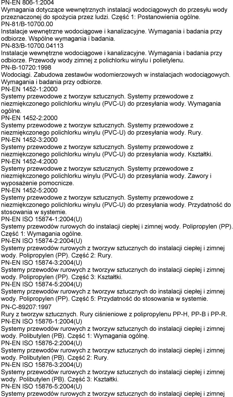 Wymagania i badania przy odbiorze. Przewody wody zimnej z polichlorku winylu i polietylenu. PN-B-10720:1998 Wodociągi. Zabudowa zestawów wodomierzowych w instalacjach wodociągowych.