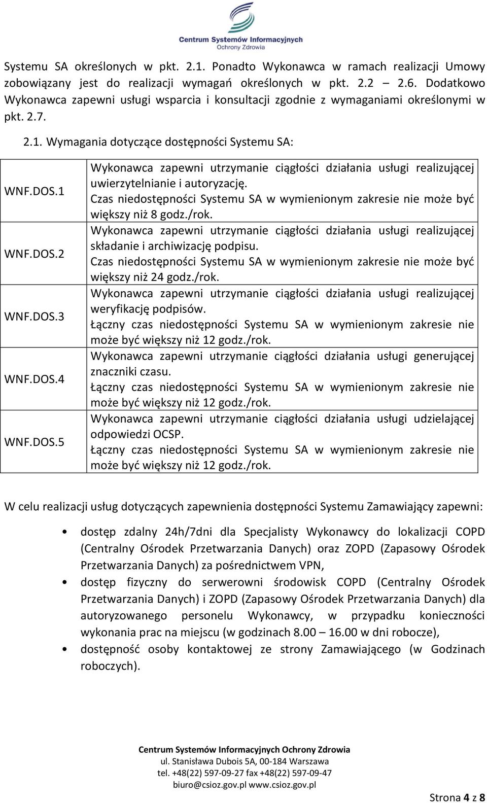 DOS.5 Wykonawca zapewni utrzymanie ciągłości działania usługi realizującej uwierzytelnianie i autoryzację. Czas niedostępności Systemu SA w wymienionym zakresie nie może być większy niż 8 godz./rok.