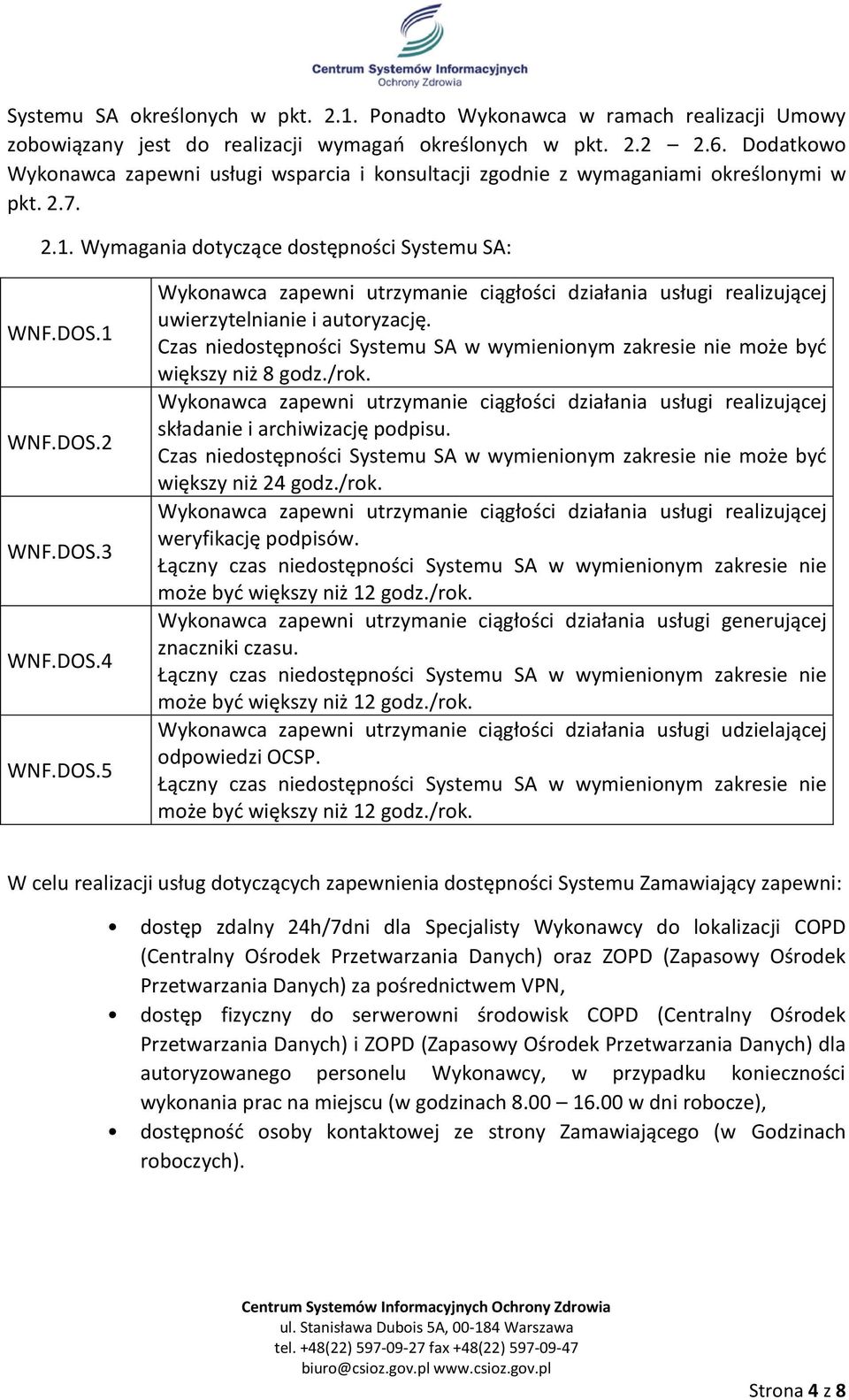 DOS.5 Wykonawca zapewni utrzymanie ciągłości działania usługi realizującej uwierzytelnianie i autoryzację. Czas niedostępności Systemu SA w wymienionym zakresie nie może być większy niż 8 godz./rok.