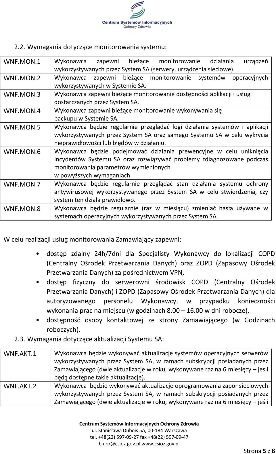 WNF.MON.5 Wykonawca będzie regularnie przeglądać logi działania systemów i aplikacji wykorzystywanych przez System SA oraz samego Systemu SA w celu wykrycia nieprawidłowości lub błędów w działaniu.