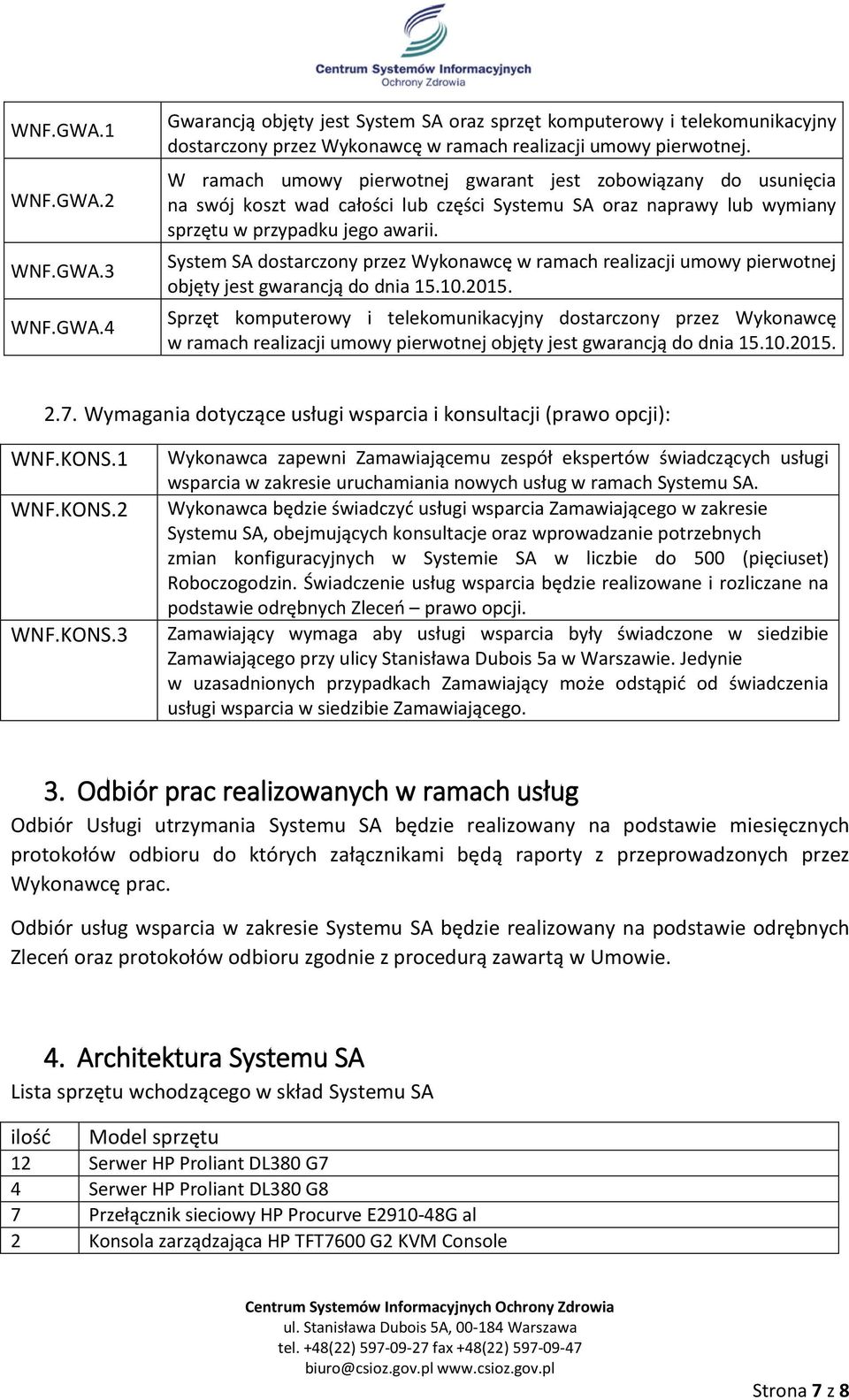 System SA dostarczony przez Wykonawcę w ramach realizacji umowy pierwotnej objęty jest gwarancją do dnia 15.10.2015.