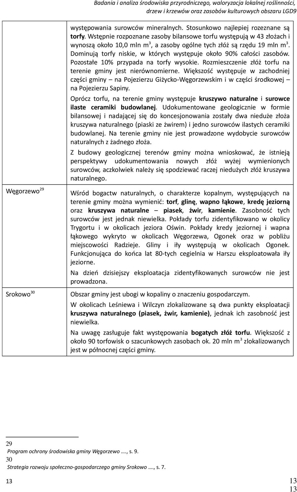 Dominują torfy niskie, w których występuje około 90% całości zasobów. Pozostałe 10% przypada na torfy wysokie. Rozmieszczenie złóż torfu na terenie gminy jest nierównomierne.