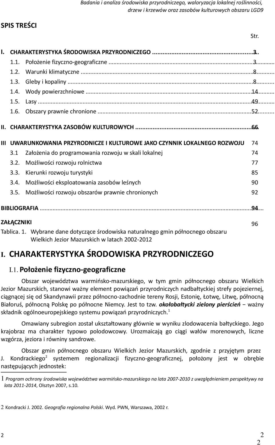 1 Założenia do programowania rozwoju w skali lokalnej 74 3.2. Możliwości rozwoju rolnictwa 77 3.3. Kierunki rozwoju turystyki 85 3.4. Możliwości eksploatowania zasobów leśnych 90 3.5. Możliwości rozwoju obszarów prawnie chronionych 92 BIBLIOGRAFIA.
