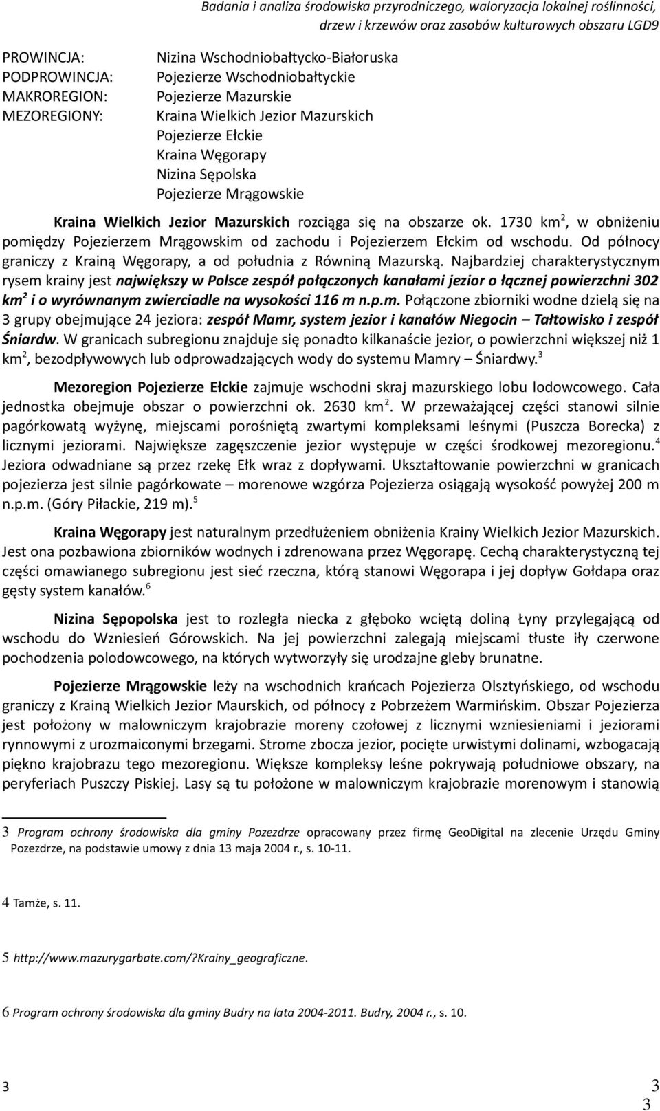 1730 km 2, w obniżeniu pomiędzy Pojezierzem Mrągowskim od zachodu i Pojezierzem Ełckim od wschodu. Od północy graniczy z Krainą Węgorapy, a od południa z Równiną Mazurską.