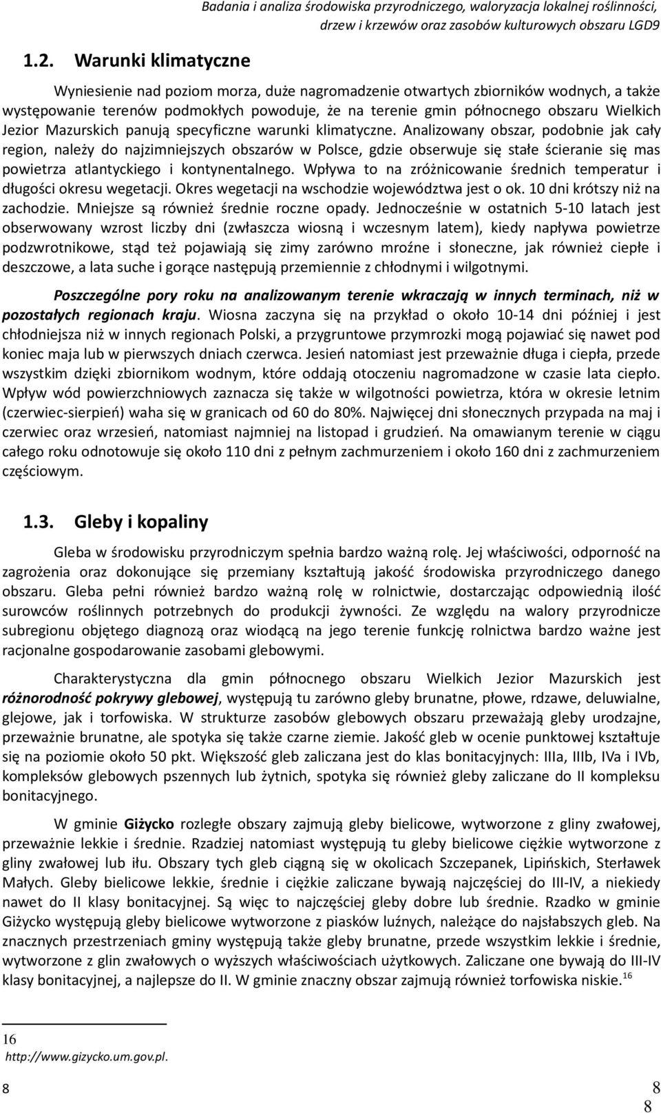 Analizowany obszar, podobnie jak cały region, należy do najzimniejszych obszarów w Polsce, gdzie obserwuje się stałe ścieranie się mas powietrza atlantyckiego i kontynentalnego.