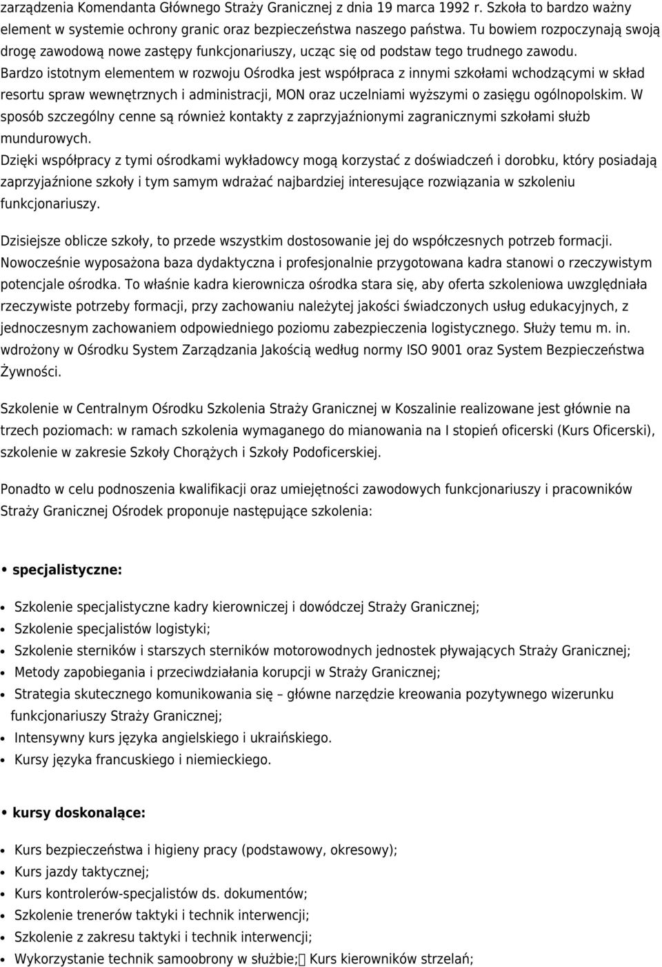 Bardzo istotnym elementem w rozwoju Ośrodka jest współpraca z innymi szkołami wchodzącymi w skład resortu spraw wewnętrznych i administracji, MON oraz uczelniami wyższymi o zasięgu ogólnopolskim.