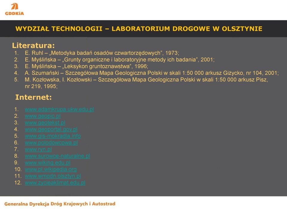 Kozłowski Szczegółowa Mapa Geologiczna Polski w skali 1:50 000 arkusz Pisz, nr 219, 1995; Internet: 1. www.adamkrupa.ukw.edu.pl 2. www.geopic.pl 3. www.geotekst.pl 4. www.geoportal.