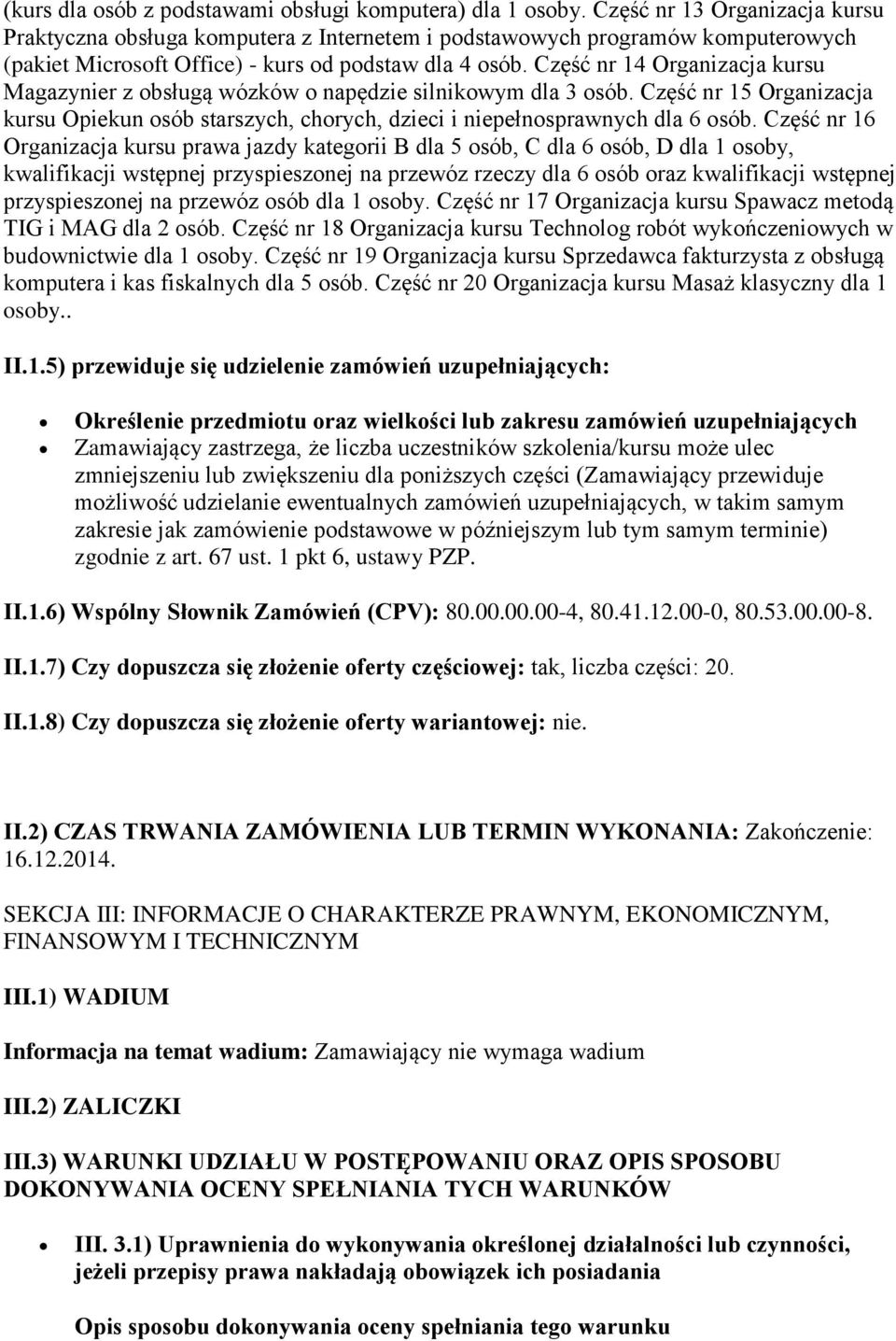 Część nr 14 Organizacja kursu Magazynier z obsługą wózków o napędzie silnikowym dla 3 osób. Część nr 15 Organizacja kursu Opiekun osób starszych, chorych, dzieci i niepełnosprawnych dla 6 osób.