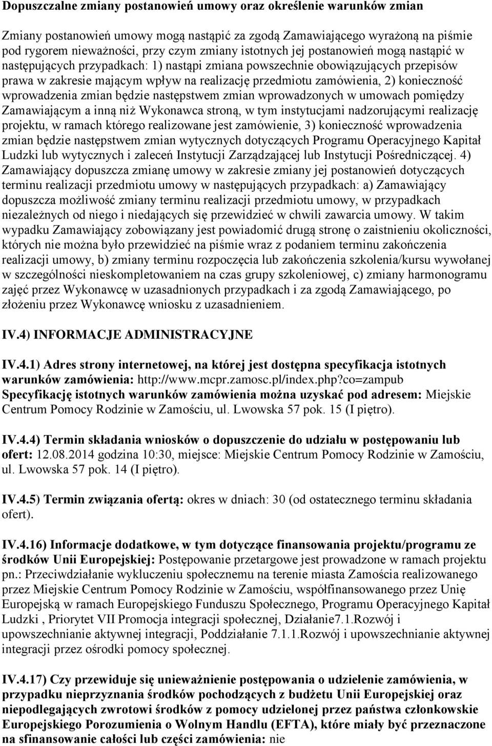 konieczność wprowadzenia zmian będzie następstwem zmian wprowadzonych w umowach pomiędzy Zamawiającym a inną niż Wykonawca stroną, w tym instytucjami nadzorującymi realizację projektu, w ramach