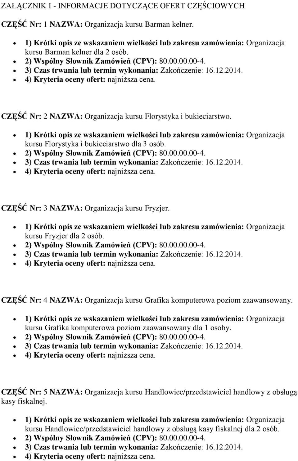 CZĘŚĆ Nr: 2 NAZWA: Organizacja kursu Florystyka i bukieciarstwo. 1) Krótki opis ze wskazaniem wielkości lub zakresu zamówienia: Organizacja kursu Florystyka i bukieciarstwo dla 3 osób.