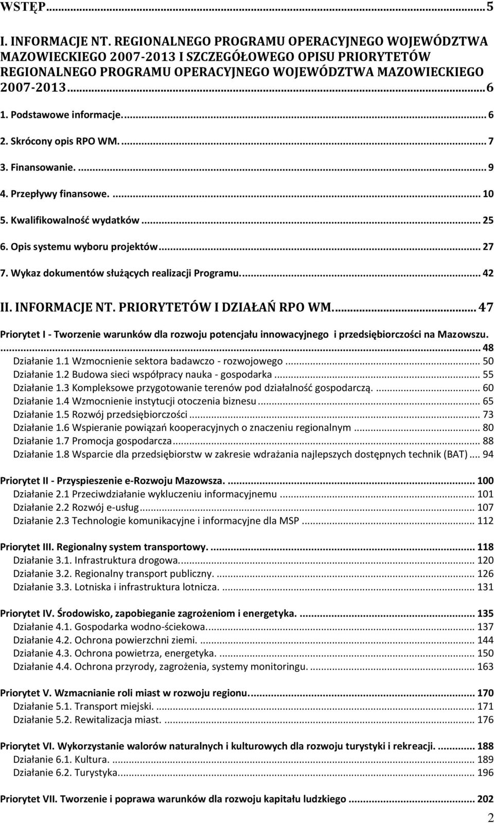 Podstawowe informacje.... 6 2. Skrócony opis RPO WM.... 7 3. Finansowanie.... 9 4. Przepływy finansowe.... 10 5. Kwalifikowalność wydatków... 25 6. Opis systemu wyboru projektów... 27 7.