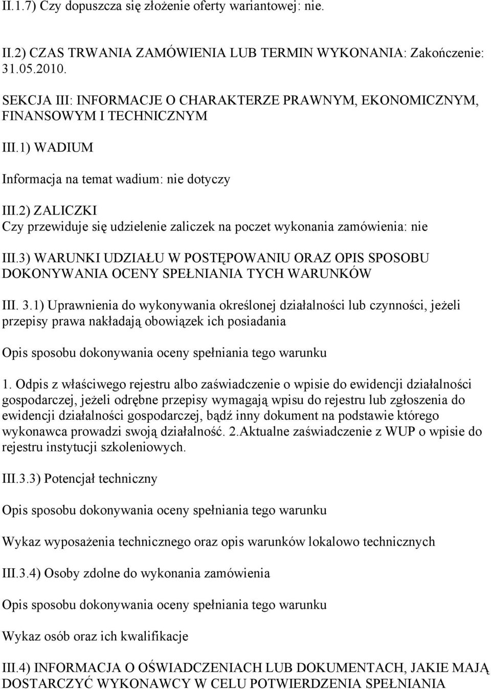 2) ZALICZKI Czy przewiduje się udzielenie zaliczek na poczet wykonania zamówienia: nie III.3) WARUNKI UDZIAŁU W POSTĘPOWANIU ORAZ OPIS SPOSOBU DOKONYWANIA OCENY SPEŁNIANIA TYCH WARUNKÓW III. 3.