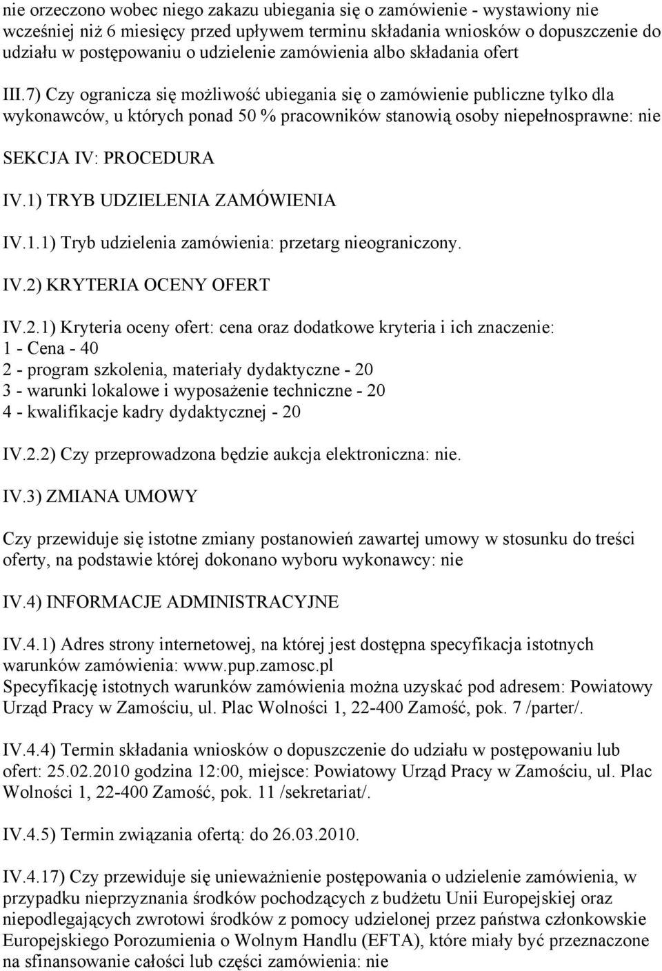 7) Czy ogranicza się możliwość ubiegania się o zamówienie publiczne tylko dla wykonawców, u których ponad 50 % pracowników stanowią osoby niepełnosprawne: nie SEKCJA IV: PROCEDURA IV.