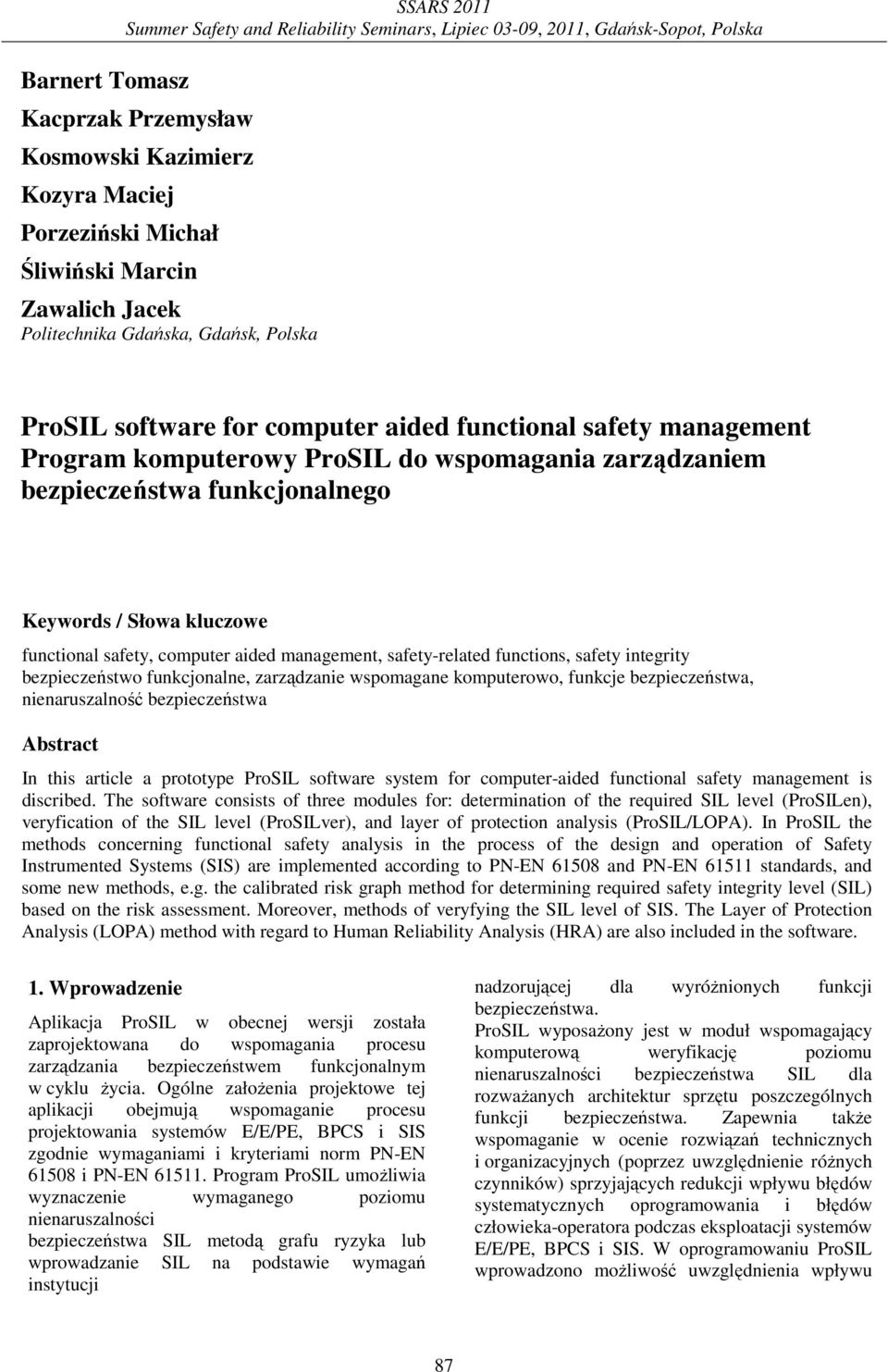 management, safety-related functions, safety integrity bezpieczeństwo funkcjonalne, zarządzanie wspomagane komputerowo, funkcje bezpieczeństwa, nienaruszalność bezpieczeństwa Abstract In this article