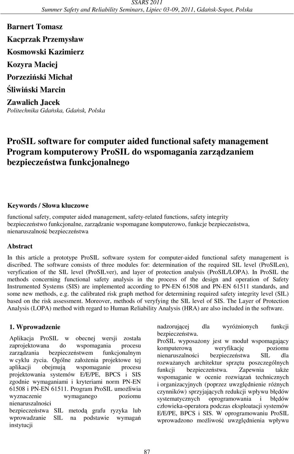 management, safety-related functions, safety integrity bezpieczeństwo funkcjonalne, zarządzanie wspomagane komputerowo, funkcje bezpieczeństwa, nienaruszalność bezpieczeństwa Abstract In this article