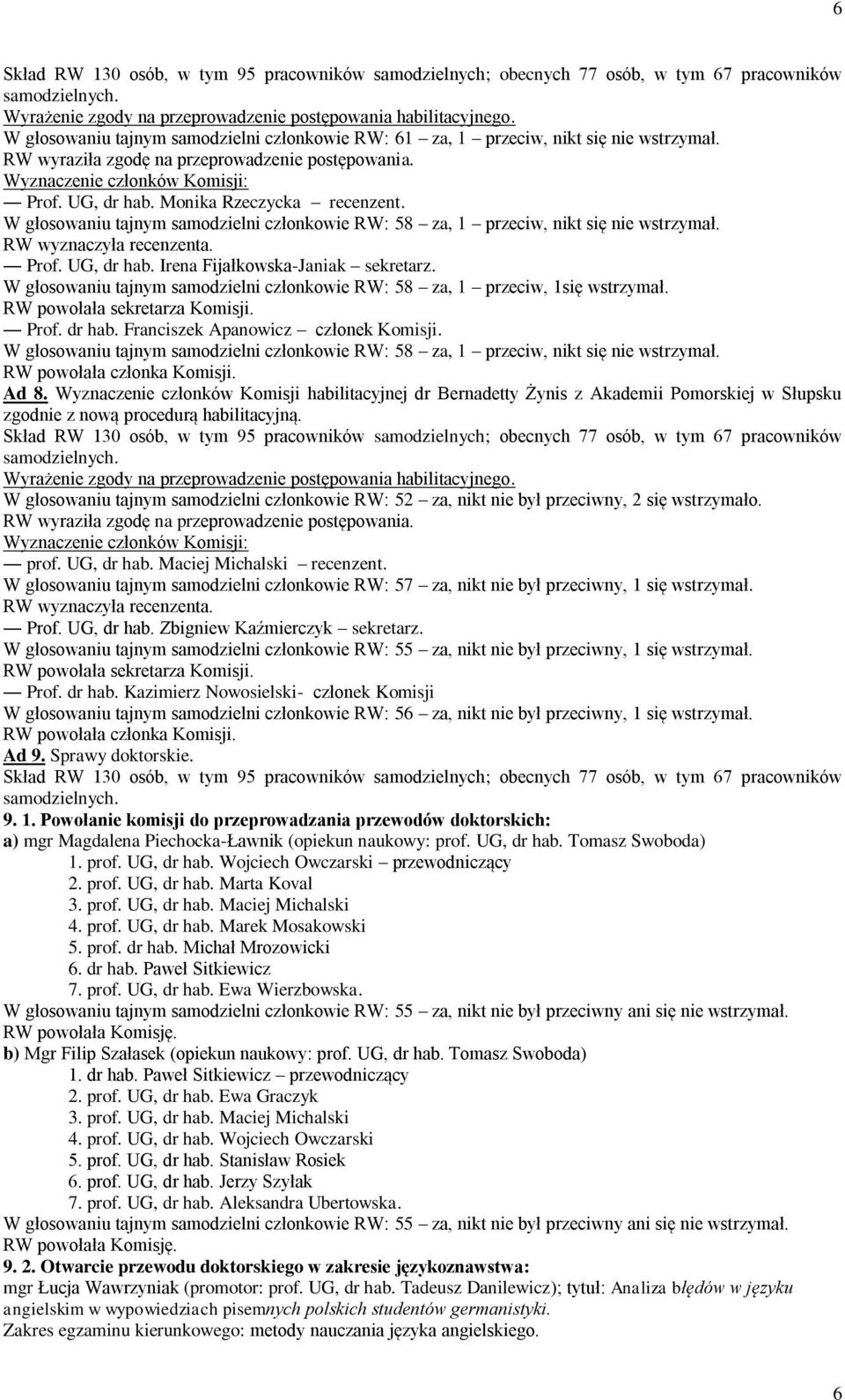 W głosowaniu tajnym samodzielni członkowie RW: 58 za, 1 przeciw, nikt się nie wstrzymał. Prof. UG, dr hab. Irena Fijałkowska-Janiak sekretarz.