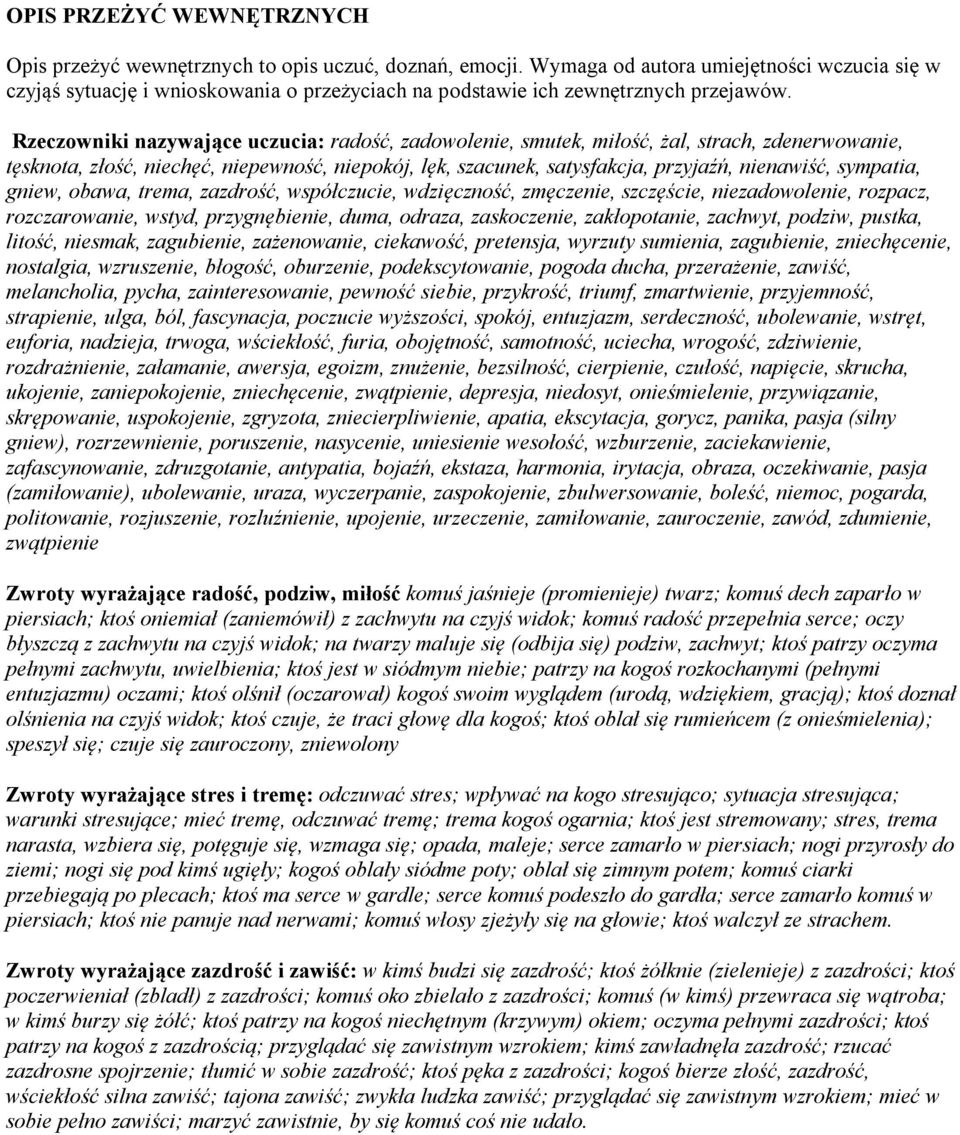 Rzeczowniki nazywające uczucia: radość, zadowolenie, smutek, miłość, żal, strach, zdenerwowanie, tęsknota, złość, niechęć, niepewność, niepokój, lęk, szacunek, satysfakcja, przyjaźń, nienawiść,