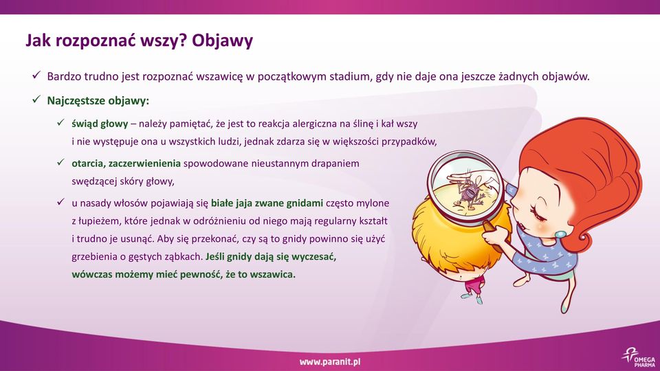 przypadków, otarcia, zaczerwienienia spowodowane nieustannym drapaniem swędzącej skóry głowy, u nasady włosów pojawiają się białe jaja zwane gnidami często mylone z łupieżem,