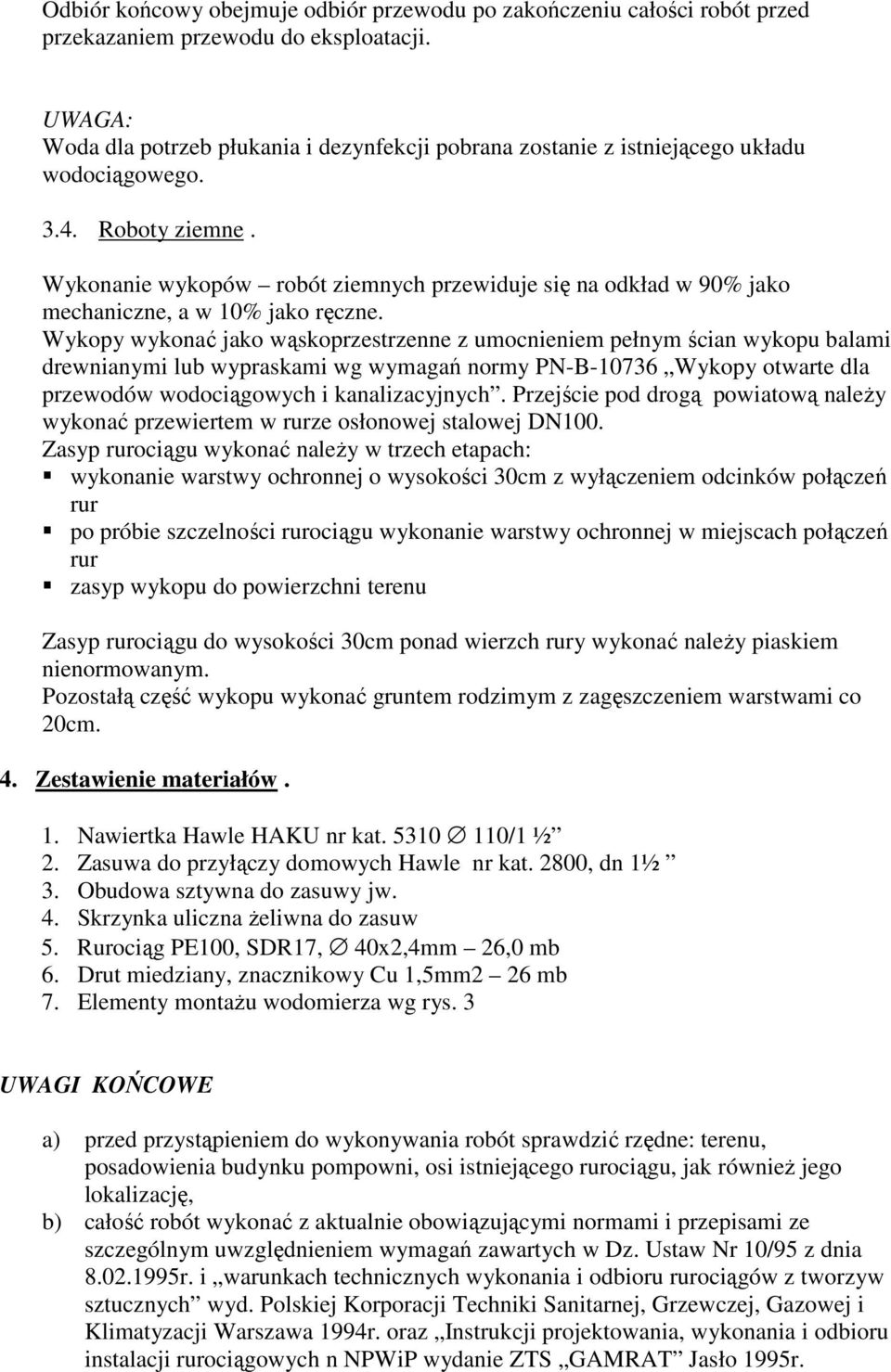 Wykonanie wykopów robót ziemnych przewiduje się na odkład w 90% jako mechaniczne, a w 10% jako ręczne.