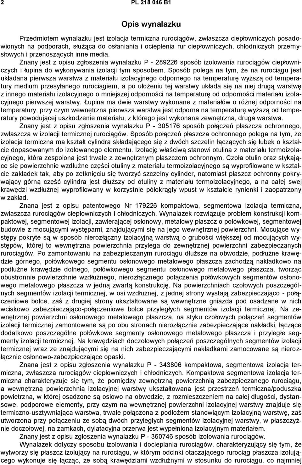 Sposób polega na tym, że na rurociągu jest układana pierwsza warstwa z materiału izolacyjnego odpornego na temperaturę wyższą od temperatury medium przesyłanego rurociągiem, a po ułożeniu tej warstwy