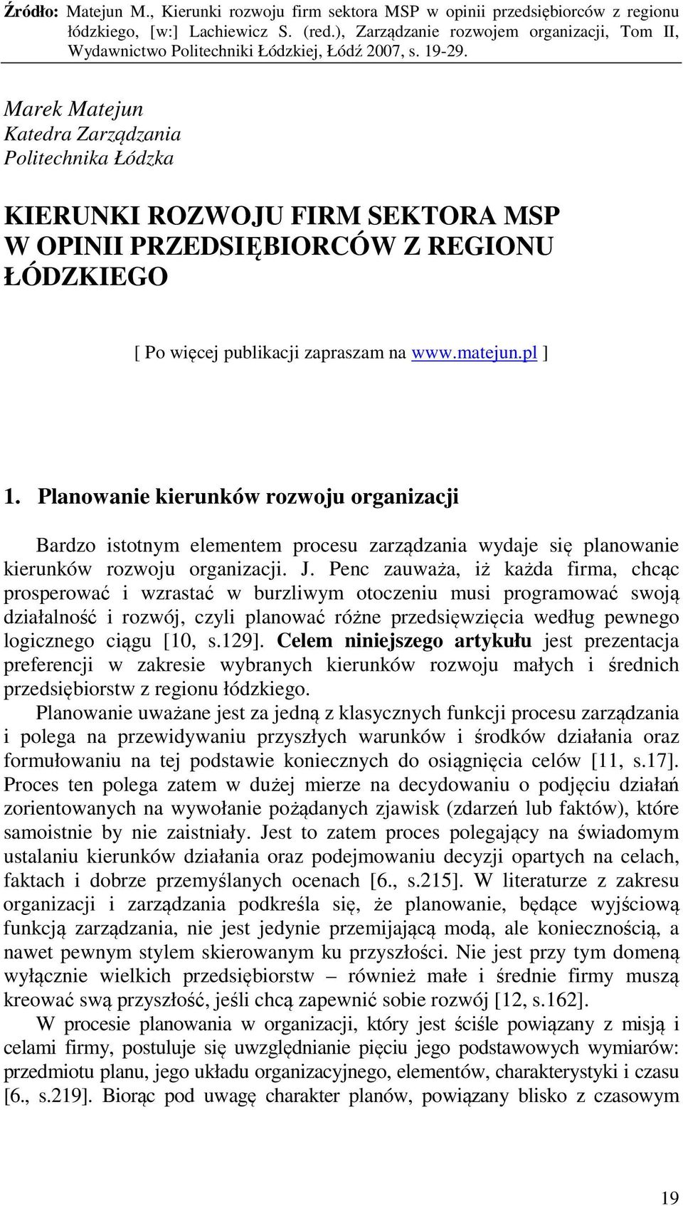 Penc zauważa, iż każda firma, chcąc prosperować i wzrastać w burzliwym otoczeniu musi programować swoją działalność i rozwój, czyli planować różne przedsięwzięcia według pewnego logicznego ciągu [10,