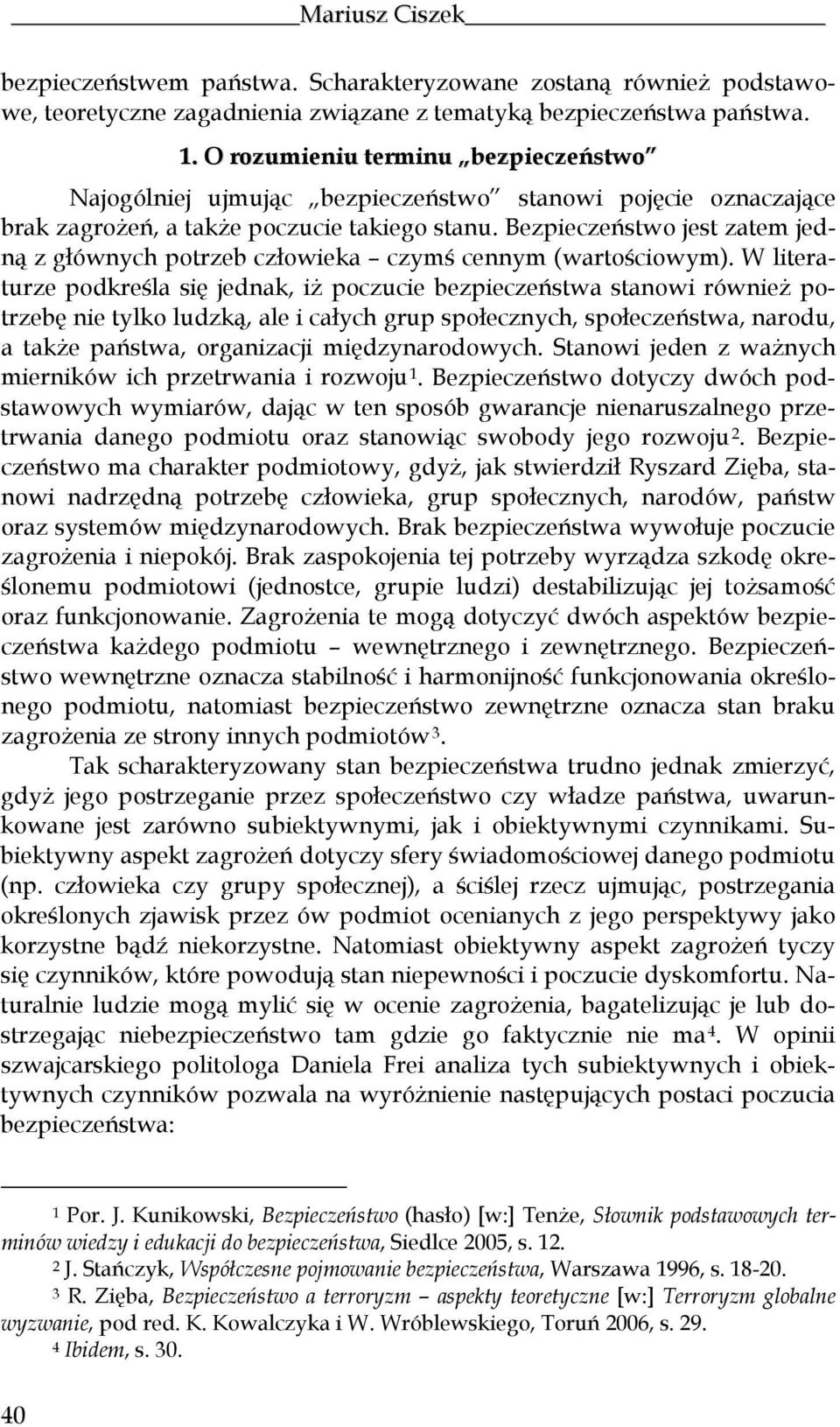 Bezpieczeństwo jest zatem jedną z głównych potrzeb człowieka czymś cennym (wartościowym).