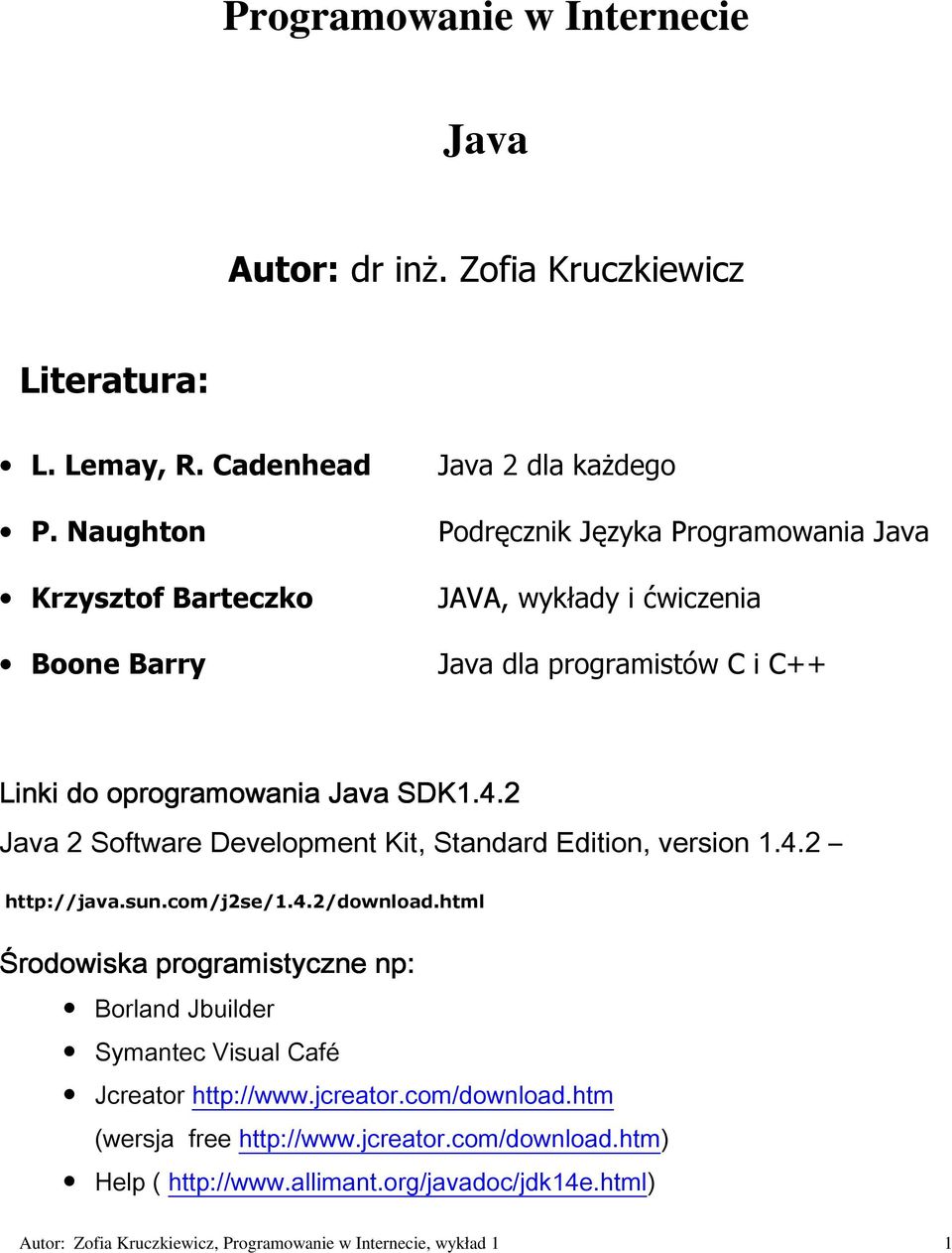 oprogramowania Java SDK1.4.2 Java 2 Software Development Kit, Standard Edition, version 1.4.2 http://java.sun.com/j2se/1.4.2/download.