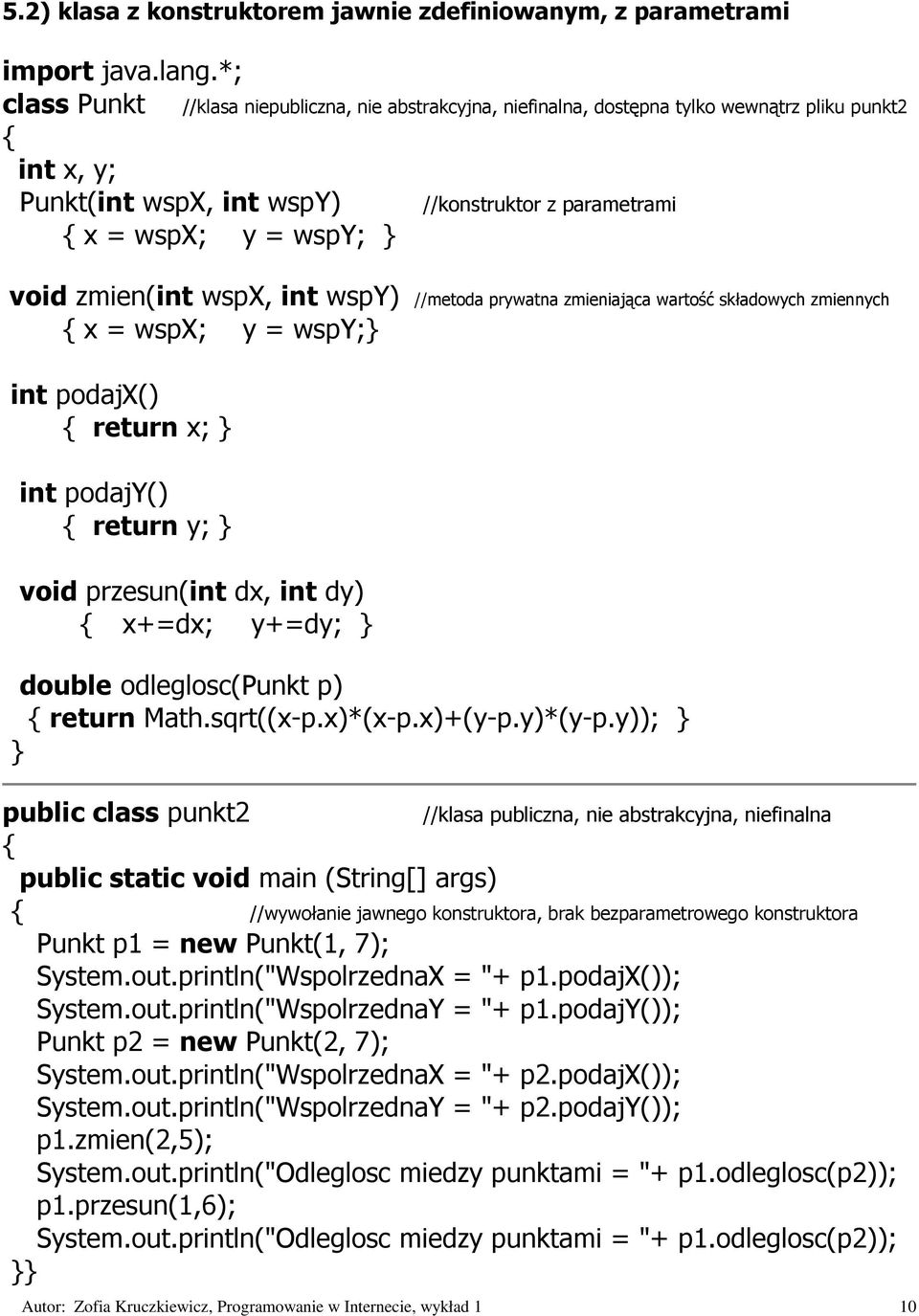 zmien(int wspx, int wspy) //metoda prywatna zmieniająca wartość składowych zmiennych x = wspx; y = wspy; int podajx() return x; int podajy() return y; void przesun(int dx, int dy) x+=dx; y+=dy;