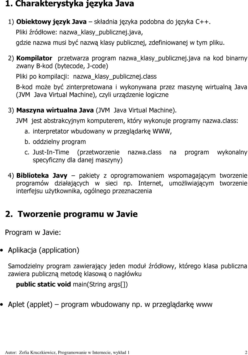 java na kod binarny zwany B-kod (bytecode, J-code) Pliki po kompilacji: nazwa_klasy_publicznej.