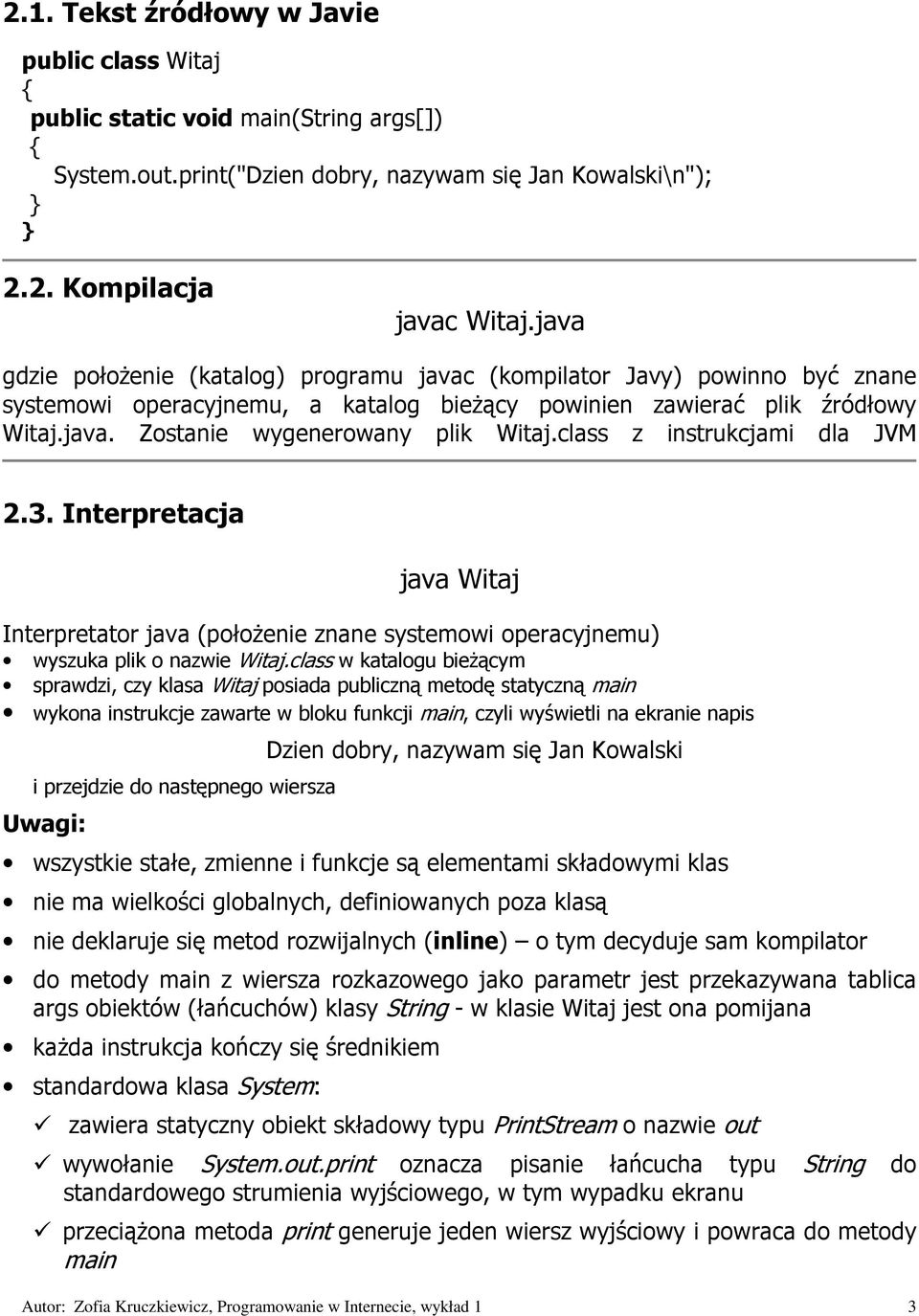 class z instrukcjami dla JVM 2.3. Interpretacja java Witaj Interpretator java (położenie znane systemowi operacyjnemu) wyszuka plik o nazwie Witaj.