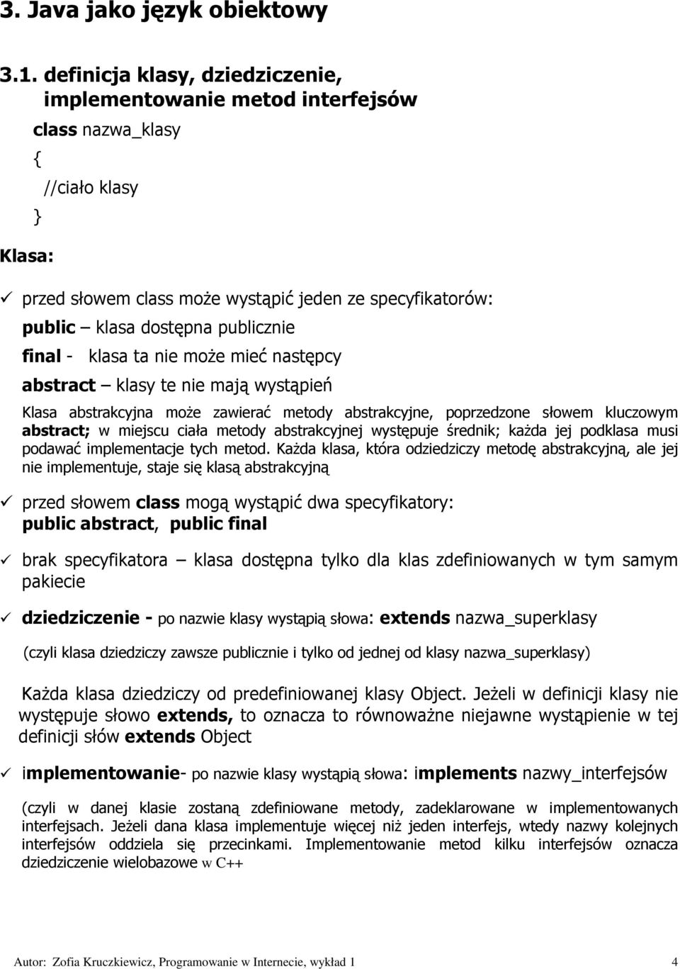 final - klasa ta nie może mieć następcy abstract klasy te nie mają wystąpień Klasa abstrakcyjna może zawierać metody abstrakcyjne, poprzedzone słowem kluczowym abstract; w miejscu ciała metody