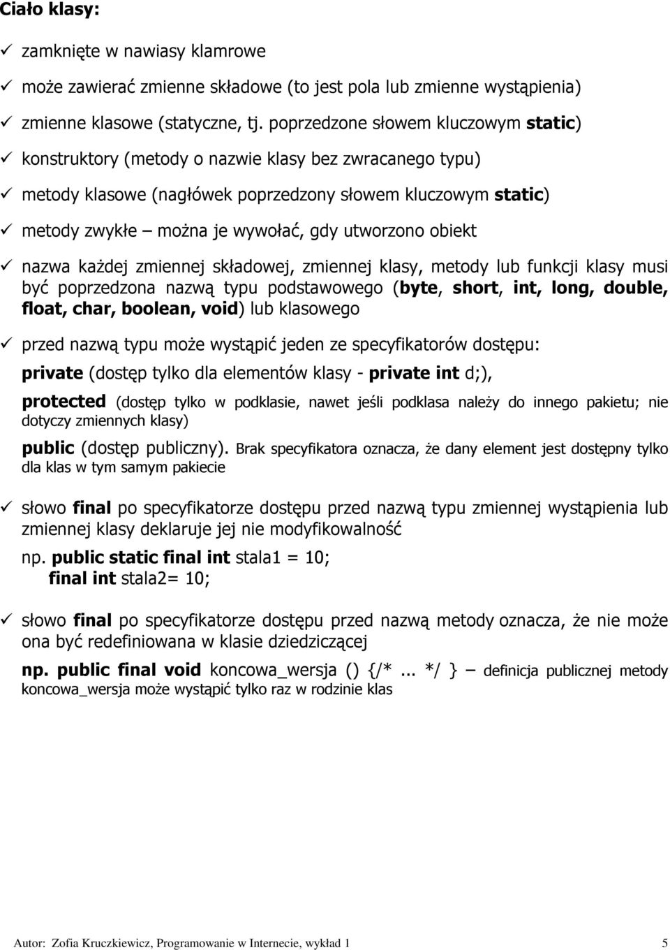 utworzono obiekt nazwa każdej zmiennej składowej, zmiennej klasy, metody lub funkcji klasy musi być poprzedzona nazwą typu podstawowego (byte, short, int, long, double, float, char, boolean, void)