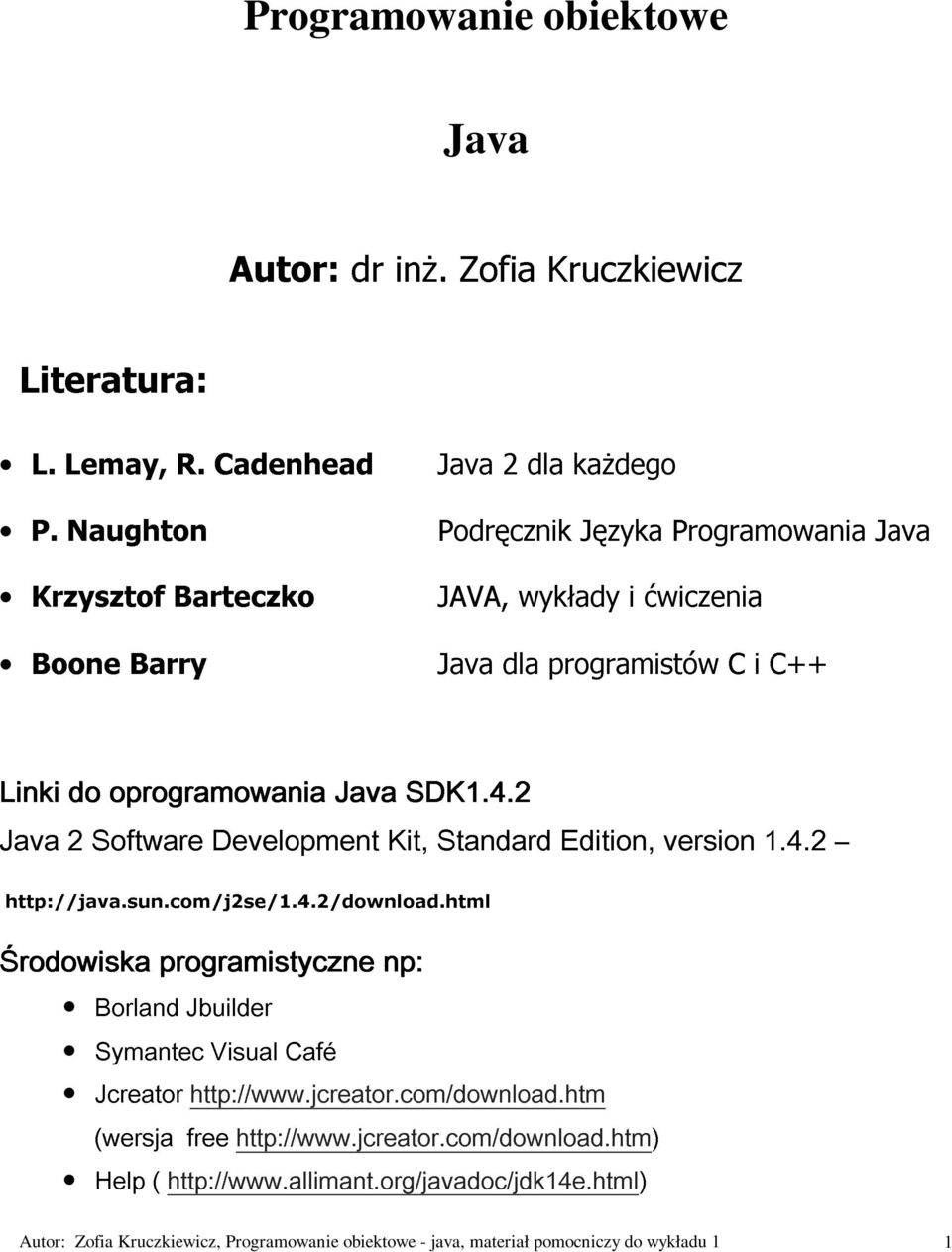 2 Java dla programistów C i C++ Środowiska Java http://java.sun.com/j2se/1.4.2/download.html 2 Software Development Kit, Standard Edition, version 1.4.2 programistyczne np: (wersja Borland Jbuilder Help Symantec Jcreator ( http://www.