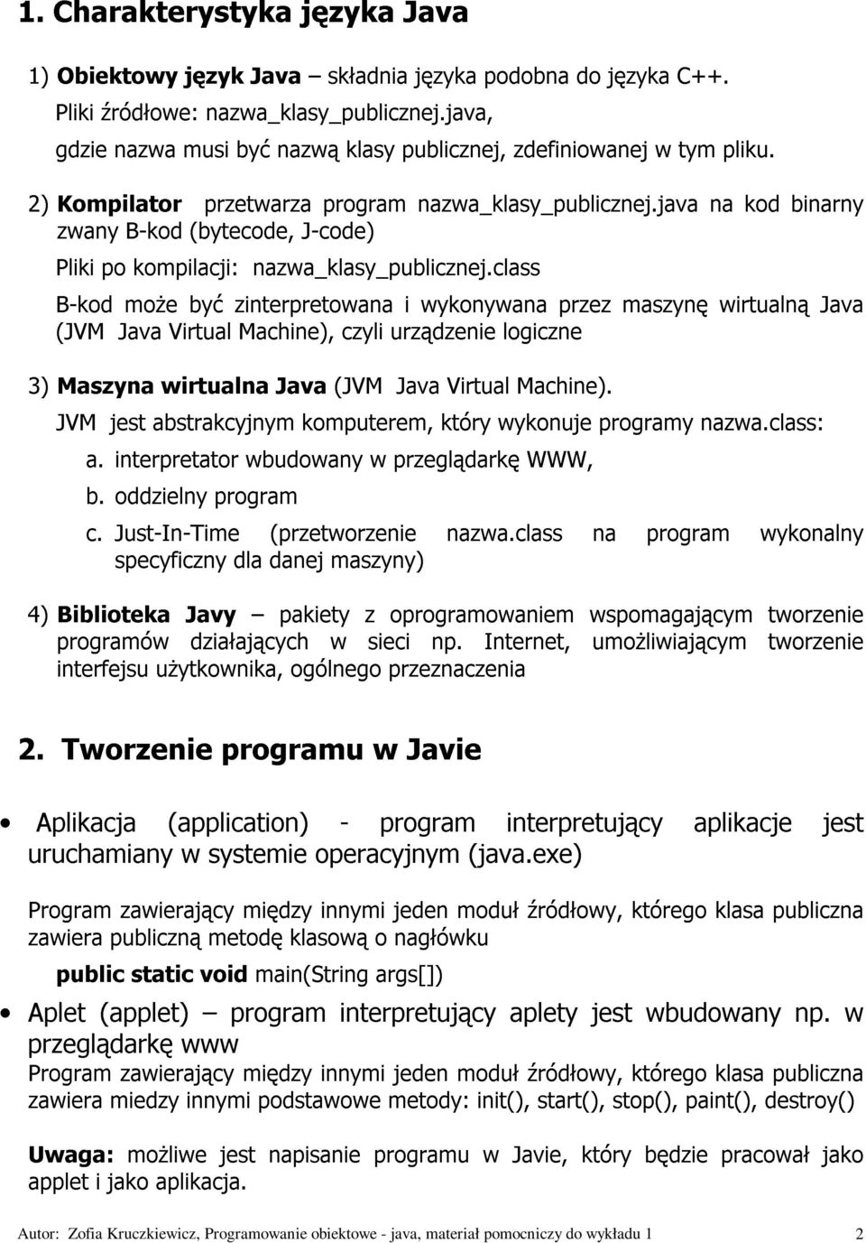 class J-code) i wykonywana przez maszynę wirtualną kod binarny 3) (JVM Maszyna jest Java abstrakcyjnym wirtualna Virtual Machine), Java komputerem, (JVM czyli urządzenie Java który Virtual wykonuje