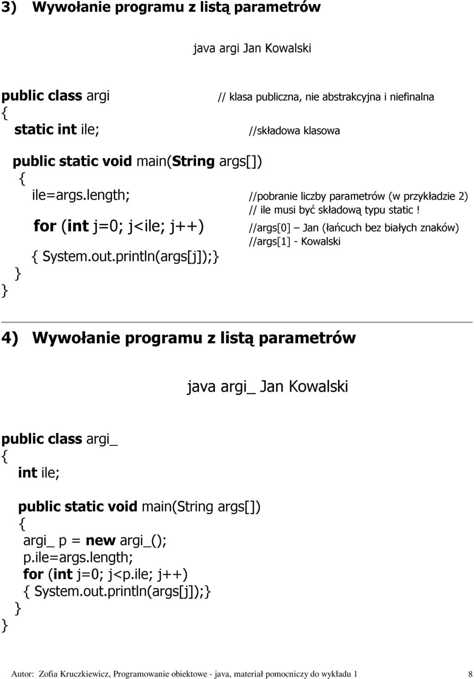 println(args[j]);} (int j=0; j<ile; j++) //pobranie //args[1] //args[0] ile musi - być liczby Kowalski Jan składową (łańcuch parametrów typu bez białych (w static przykładzie!